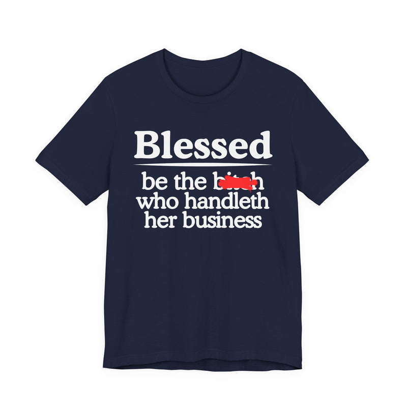 Blessed Be The Bitch Who Handleth Her Business — Funny Inspirational T-shirt