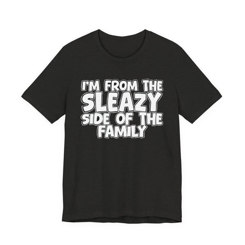 I'm From the Sleazy Side of the Family — Humorous Family Pride T-Shirt