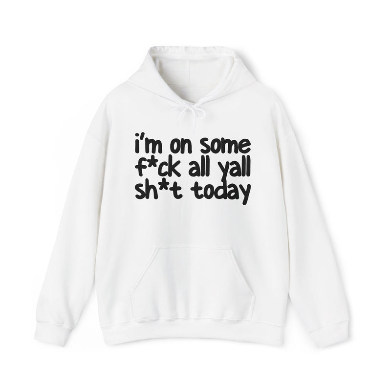 Hoodie in White with lettering reading "I'm On Some Fuck All Yall Shit Today", front view.