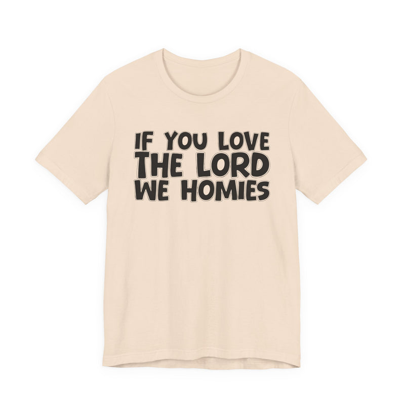 If You Love The Lord We Homies — Inspirational Faith T-Shirt
