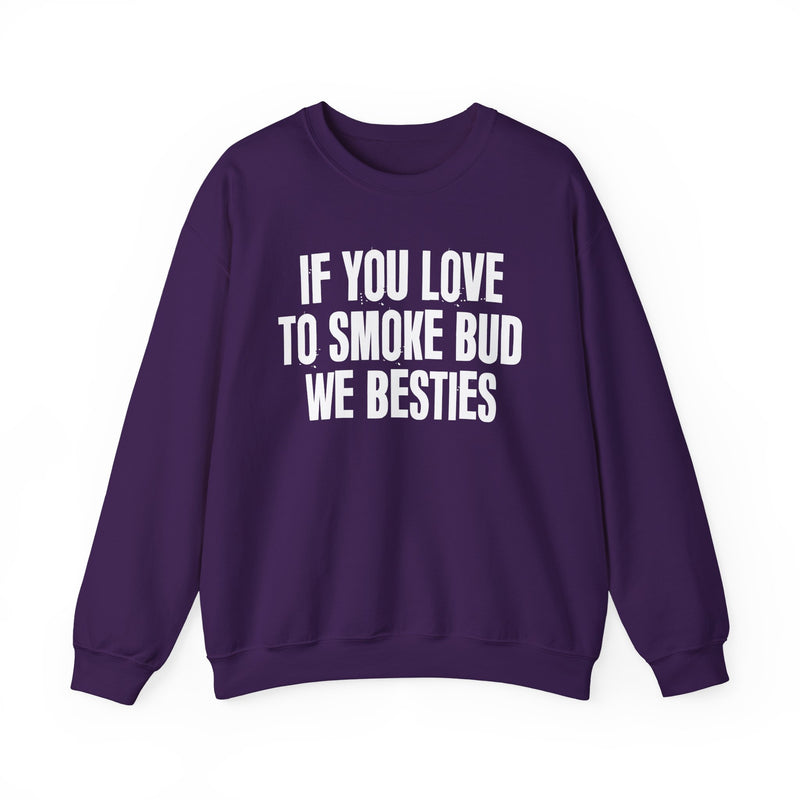 If You Love To Smoke Bud We Besties — Funny Cannabis Lovers Sweatshirt