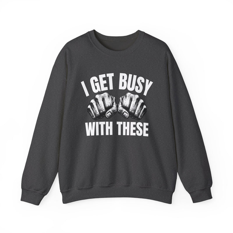 I Get Busy With These — Bare Knuckles Sweatshirt