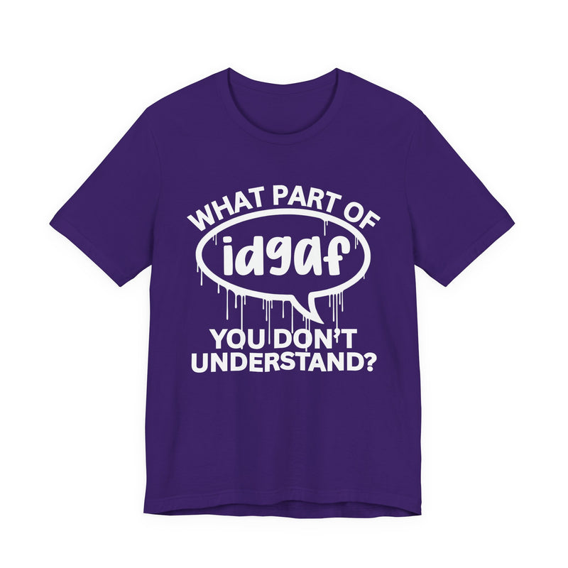 What Part of IDGAF You Don't Understand? T-Shirt