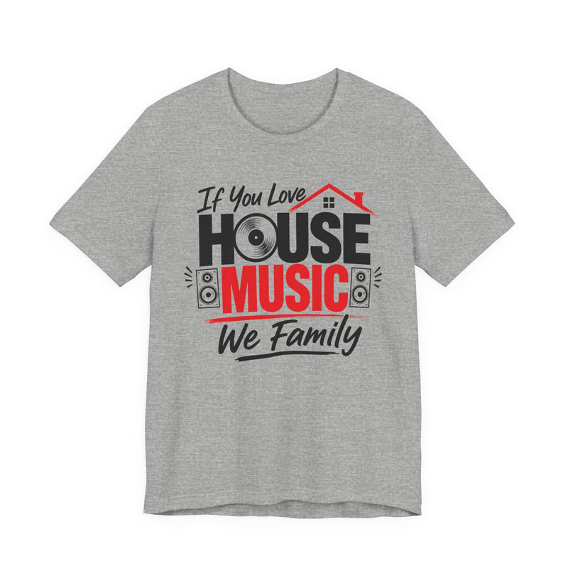 If You Love House Music We Family — House Music Lovers T-shirt
