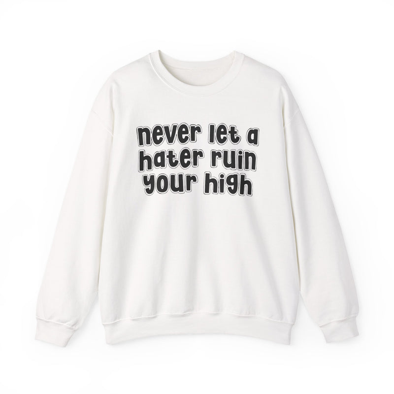 Never Let a Hater Ruin Your High - Sarcastic Statement Sweatshirt