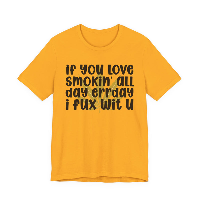 If You Love Smokin' All Day Err'day I Fux Wit U - T-Shirt