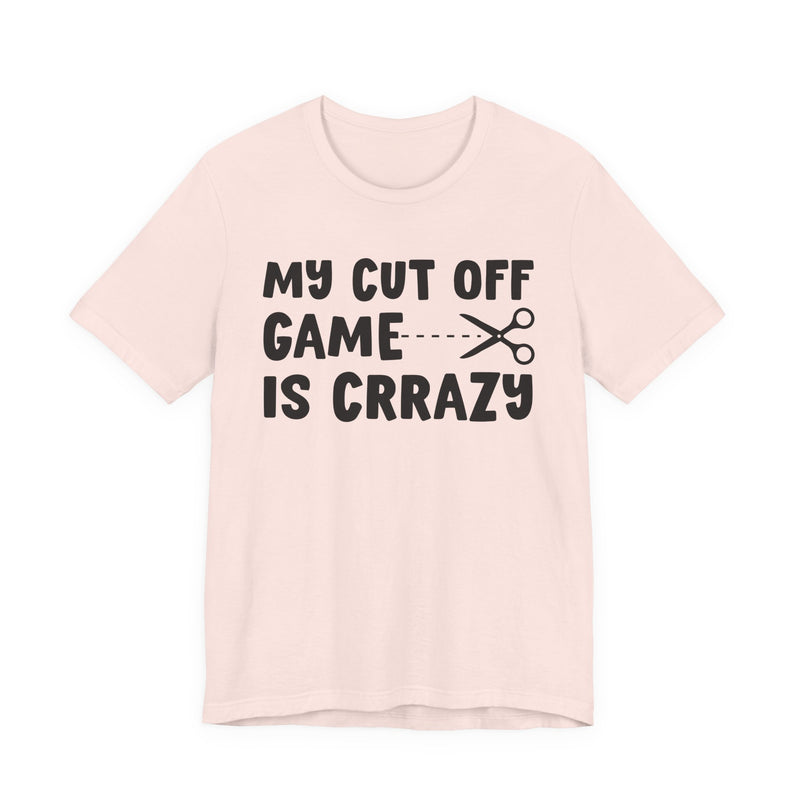 My Cutoff Game Is Crazy — T-Shirt