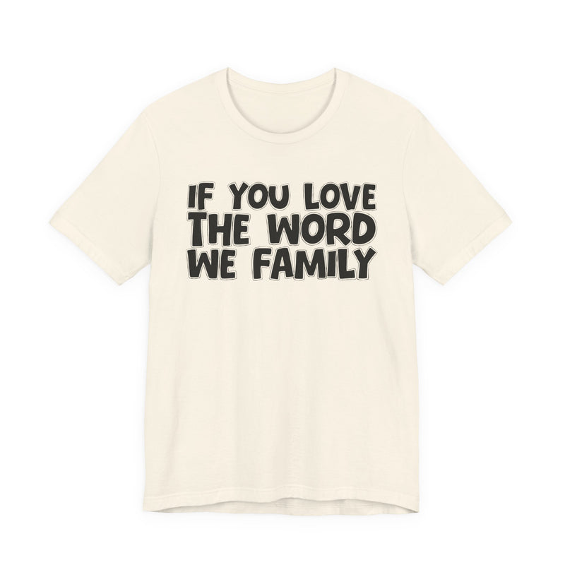 If You Love The Word We Family — Inspirational Faith T-Shirt