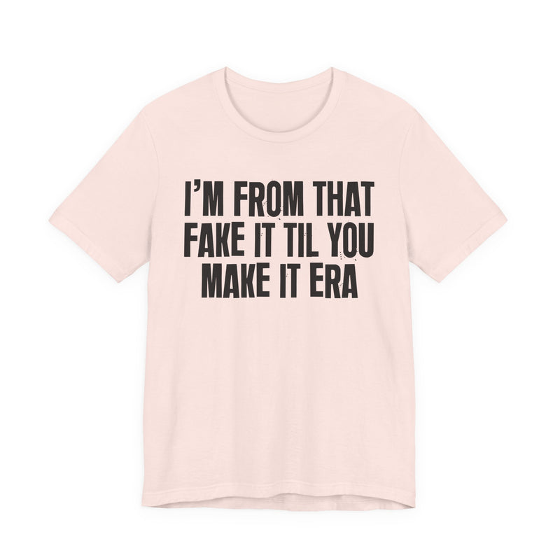 I'm From That Fake It Til You Make It Era - Funny Growing Up Tee