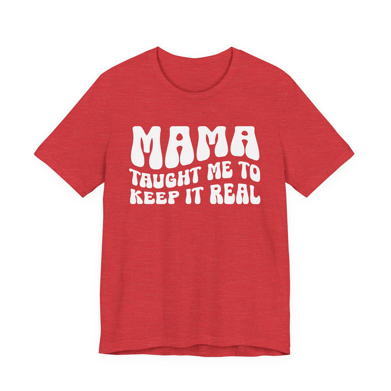 Mama Taught Me To Keep It Real T-Shirt
