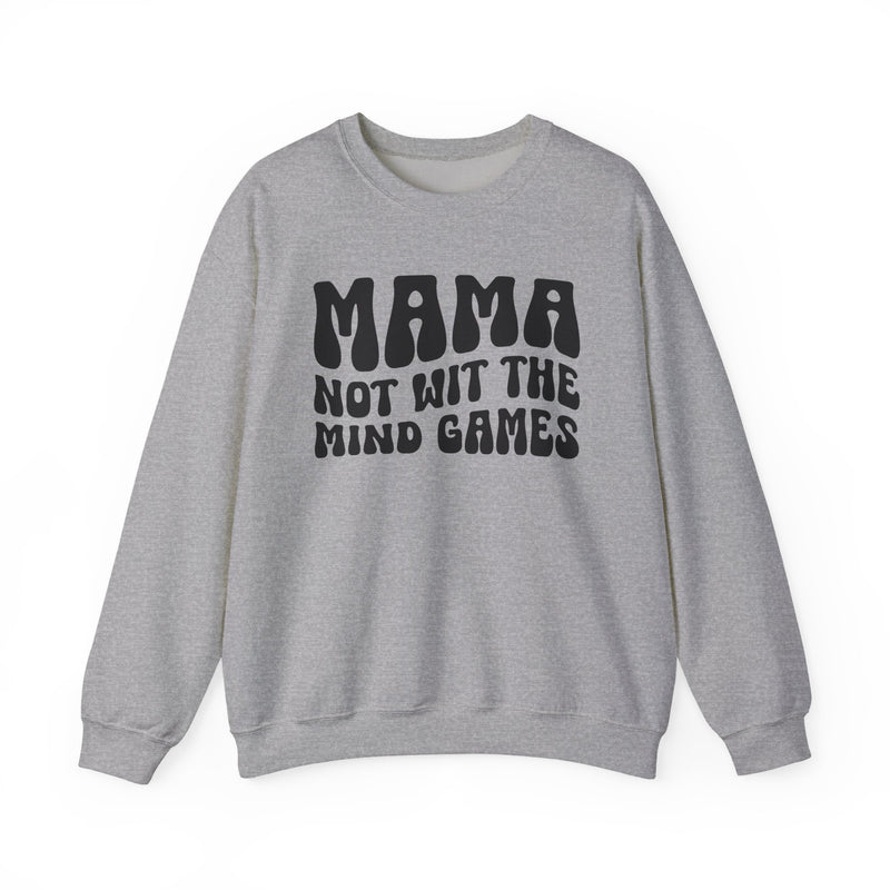 Mama Not Wit The Mind Games Sweatshirt (solid print)