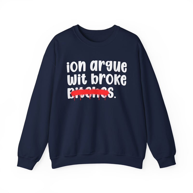 ION (I Don't) Argue Wit Broke Bitches — Funny Statement Sweatshirt