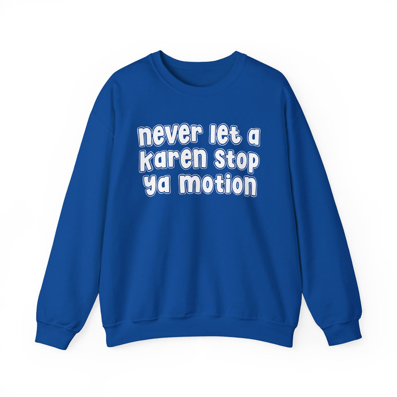 Never Let A Karen Stop Ya Motion - Bold Quote Sweatshirt