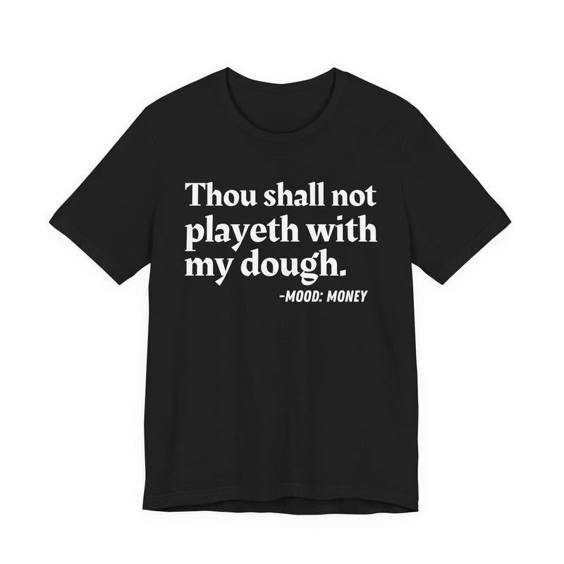 T-Shirt with “THOU SHALL NOT PLAYETH WITH MY DOUGH” statement print