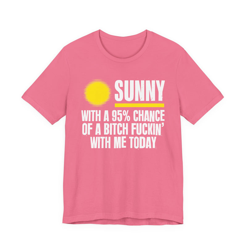 Sunny With A 95% Chance Of A Bitch Fuckin' With Me Today — T-Shirt alternate view 12: a yellow sun graphic over SUNNY / WITH A 95% CHANCE / OF A BITCH FUCKIN' / WITH ME TODAY in white distressed block capitals on black. Street Talk Designs sarcastic statement apparel.