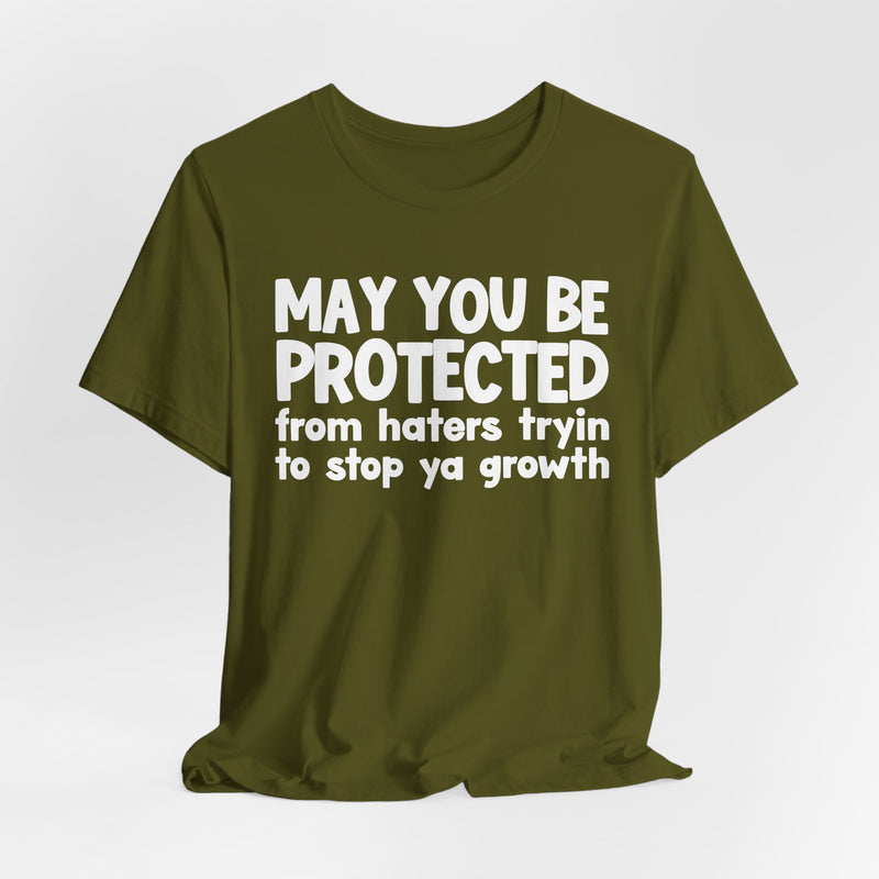 May You Be Protected from Haters Tryin' to Stop Ya Growth - Inspirational Statement T-Shirt