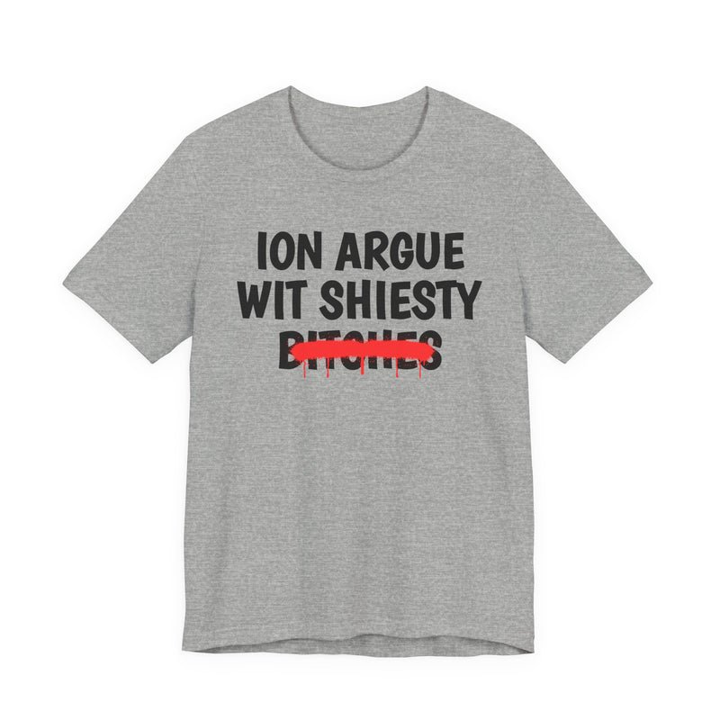 ION (I Don't) Argue Wit Shiesty Bitches — Funny Statement T-Shirt