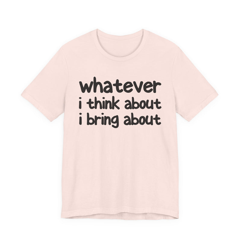 Whatever I Think About I Bring About — Funny Back In The Days T-Shirt
