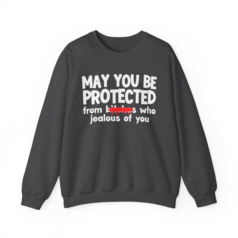 May You Be Protected From Bitches Who Jealous On You — Funny Protection Statement Sweatshirt
