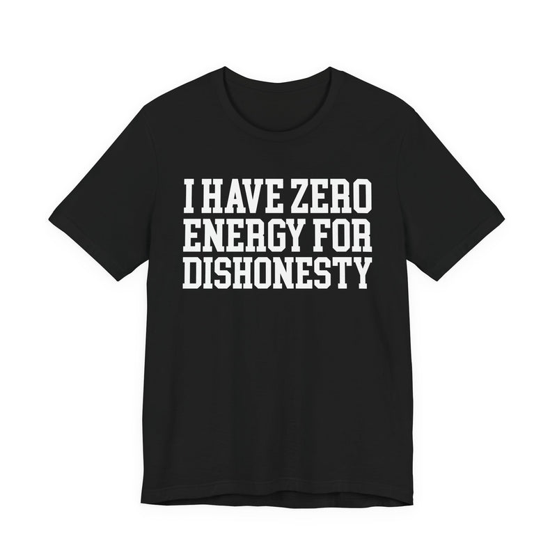 I Have Zero Energy For Dishonesty — T-shirt