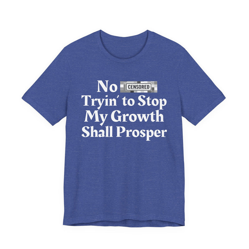 No Bitch Tryin' To Stop My Growth Shall Prosper — T-Shirt