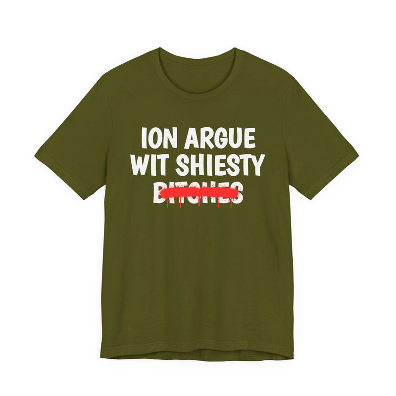 ION (I Don't) Argue Wit Shiesty Bitches — Funny Statement T-Shirt