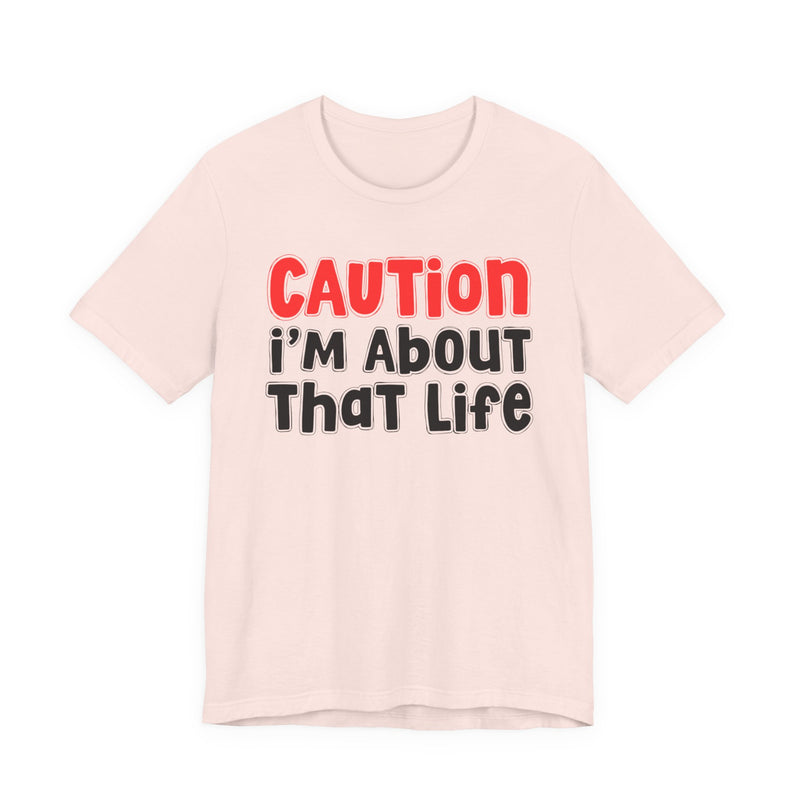 Caution I'm About That Life -Street Warning Declaration T-shirt