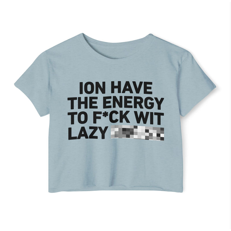 I Don’t Have The Energy To Fuck Wit Lazy (Bitches/Niggas) Bold Declaration Crop Top