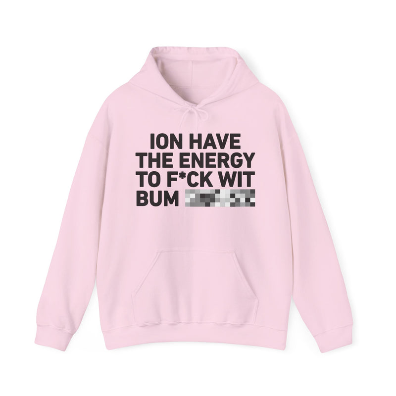I Don’t Have the Energy To Fuck Wit Bum (Bitches/Niggas) - Funny Energy Statement Hoodie