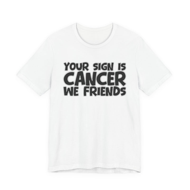 Your Sign Is CANCER We Friends - Fun Astrology Tee for CANCERS