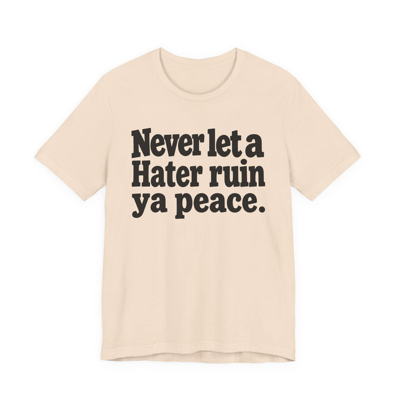 Never Let A Hater Ruin Ya Peace-Mental Health Mindset T-shirt