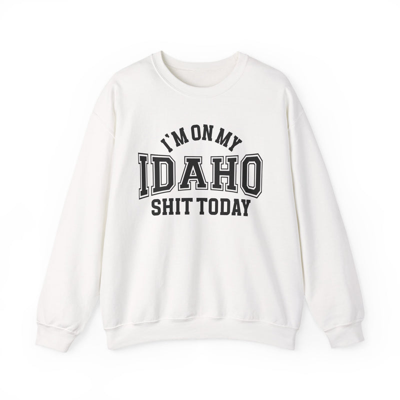 White sweatshirt with black varsity block lettering reading I'M ON MY IDAHO SHIT TODAY, front flat-lay view.