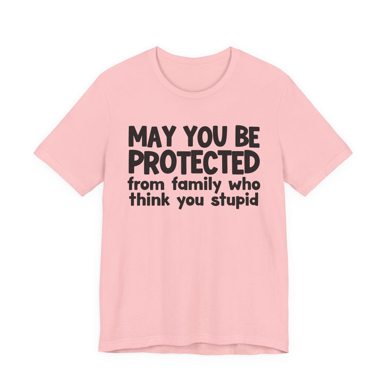 May You Be Protected From Family Who Think You Stupid — Funny Sarcastic Prayer Tee