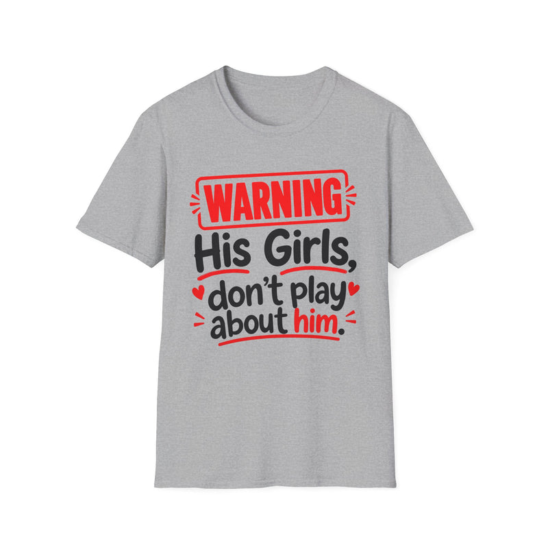 Warning His Girls Don't Play About Him — Tee front view: lettering reading 'WARNING HIS GIRLS DON'T PLAY ABOUT HIM'. Street Talk Designs family statement apparel.