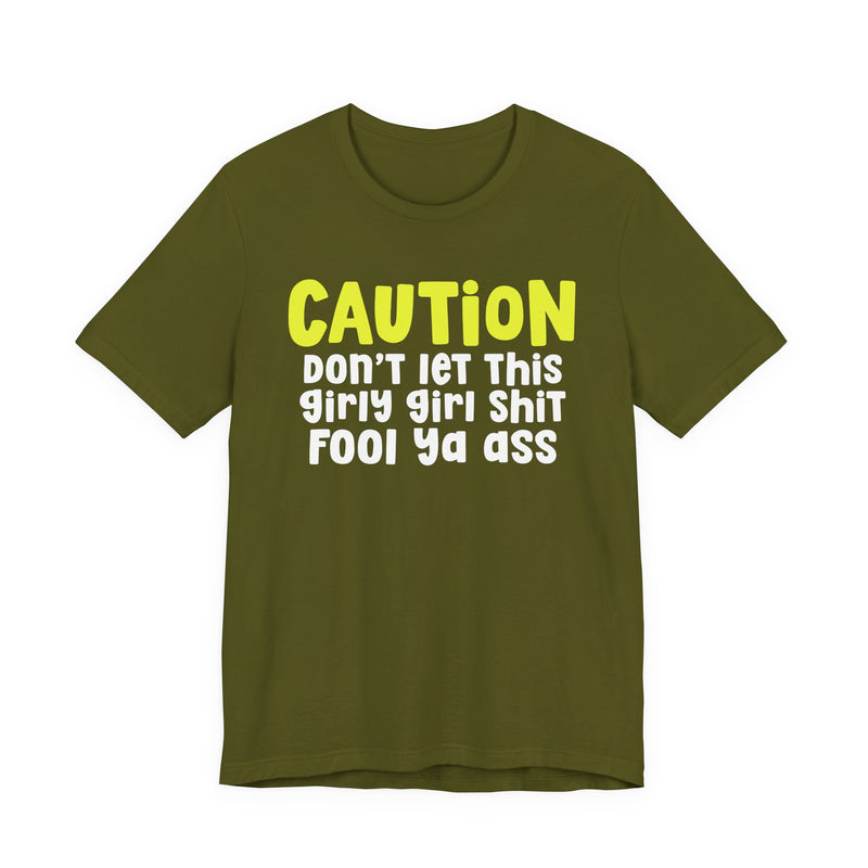 Caution Don't Let This Girly Girl Shit Fool Ya Ass — Bold Warning Statement T-shirt