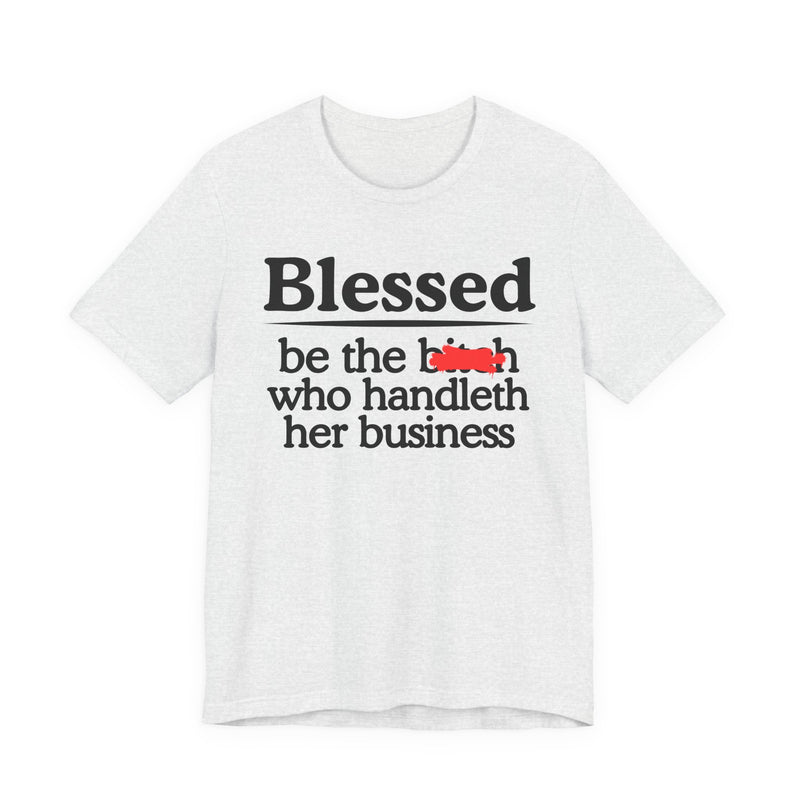 Blessed Be The Bitch Who Handleth Her Business — Funny Inspirational T-shirt