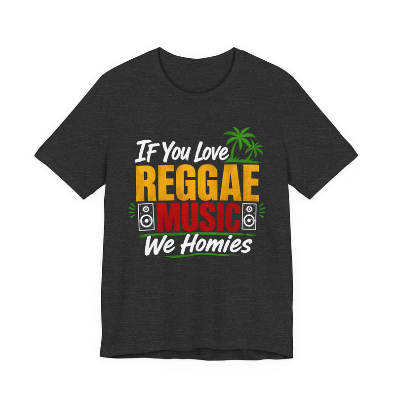 If You Love Reggae Music We Homies - Reggae Music Lover T-Shirt
