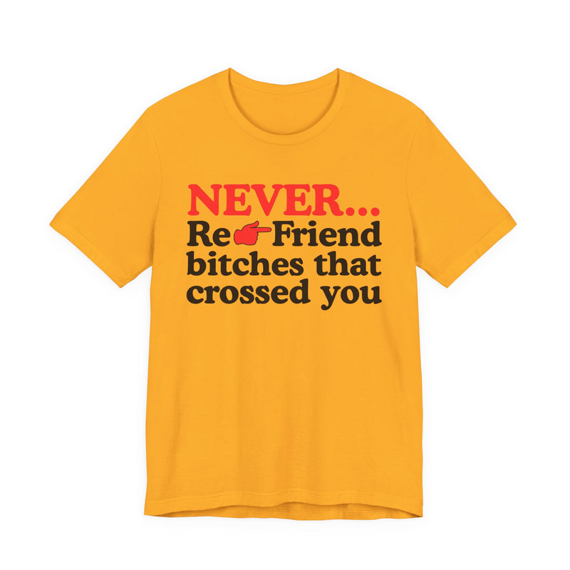Never Re-Friend Bitches That Crossed You - Street Code T-shirt