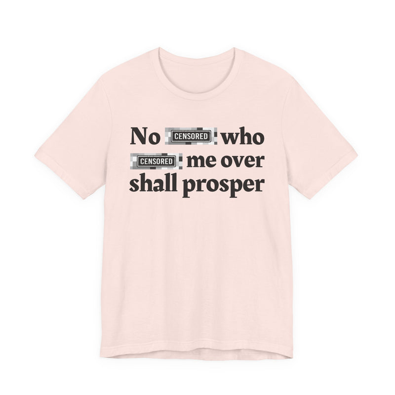 No Bitch Who Fucked Me Over Shall Prosper — T-Shirt
