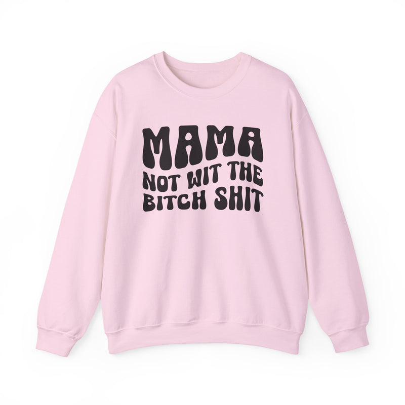 Mama Not Wit The Bitch Shit - Sweatshirt