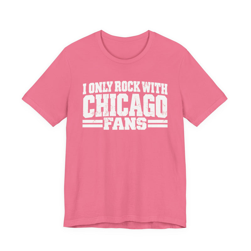 I Only Rock With Chicago Fans — T-Shirt alternate view 11: I ONLY ROCK WITH CHICAGO FANS in bold statement lettering. Street Talk Designs sports statement apparel.