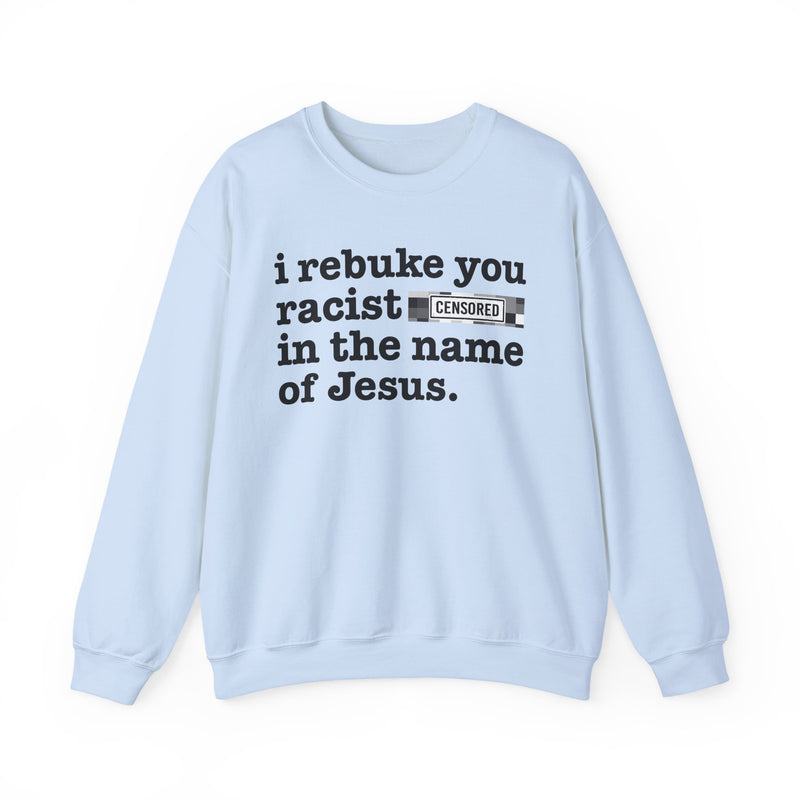 Sweatshirt with text design reading “I REBUKE YOU RACIST BITCHES IN THE NAME OF JESUS”, front view