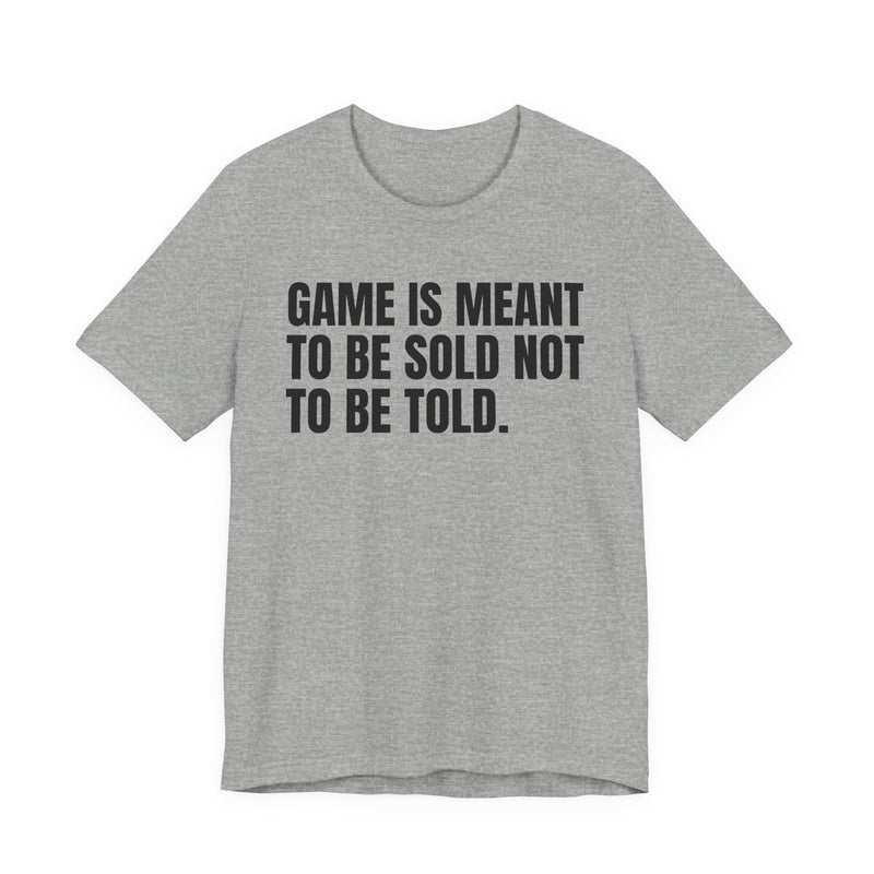 Game Is Meant To Be Sold Not To Be Told— Humorous Growing Up Graphic T-Shirt