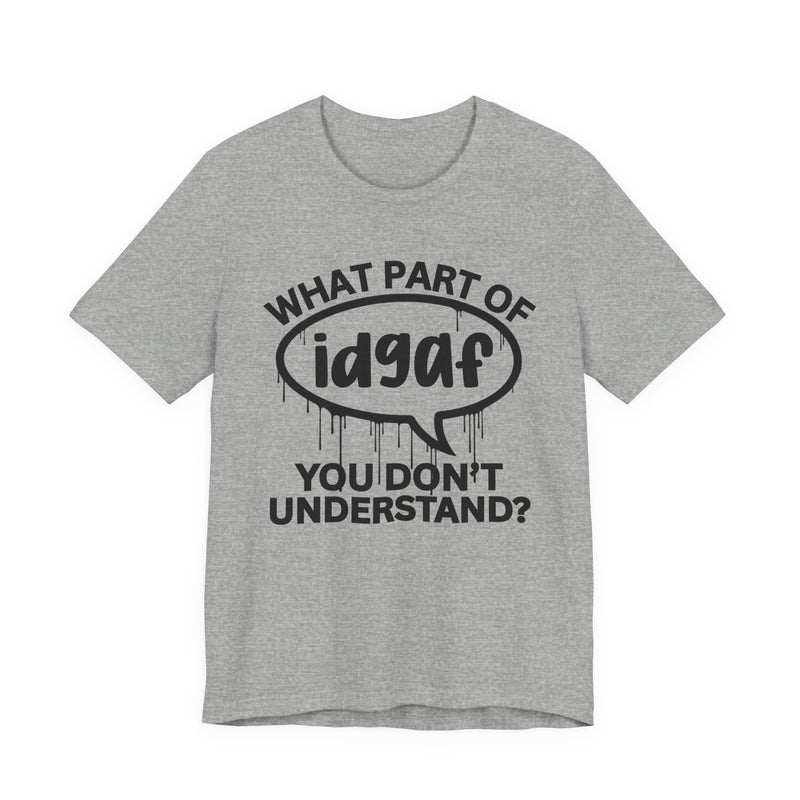 What Part of IDGAF You Don't Understand? T-Shirt