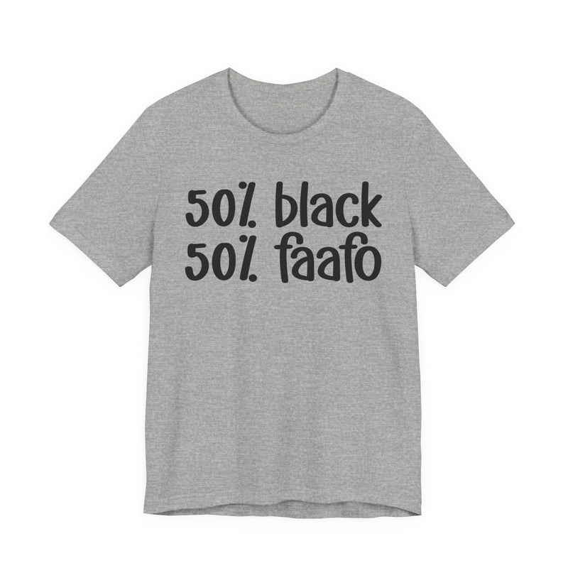 50% Black 50% FAAFO - T-Shirt