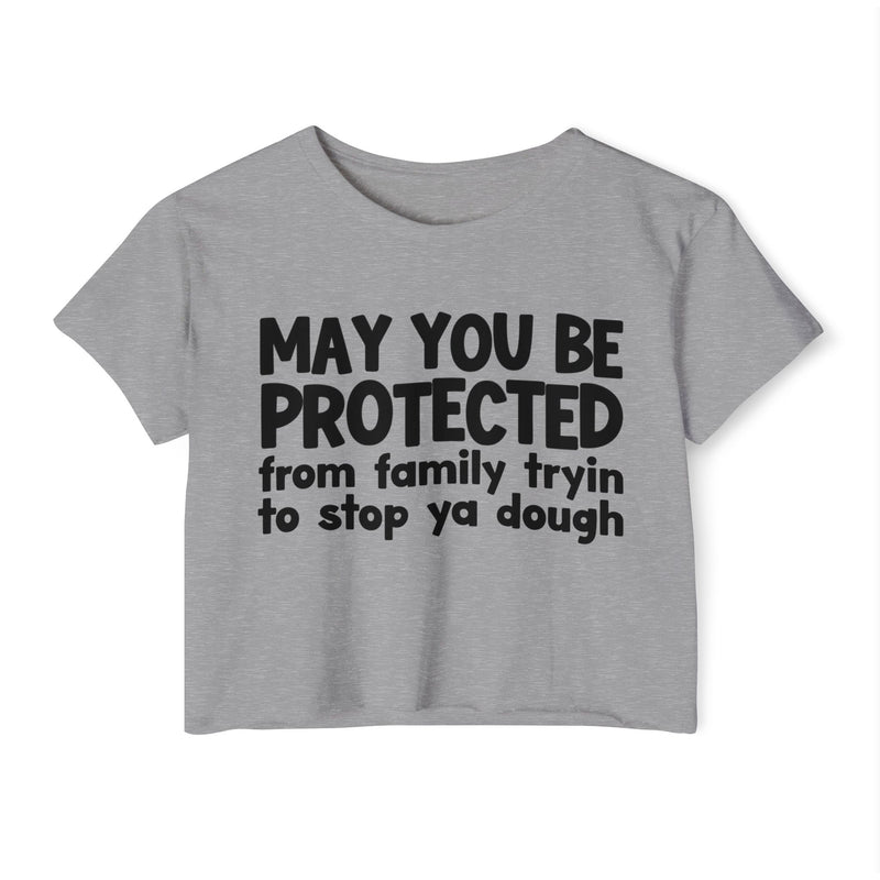 May You Be Protected From Family Tryin To Stop Ya Dough - Funny Sarcastic Prayer Crop Top