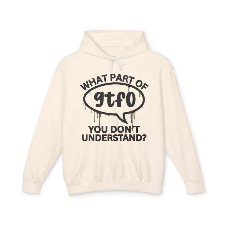 What Part of GTFO You Don't Understand? Bold Statement Hoodie