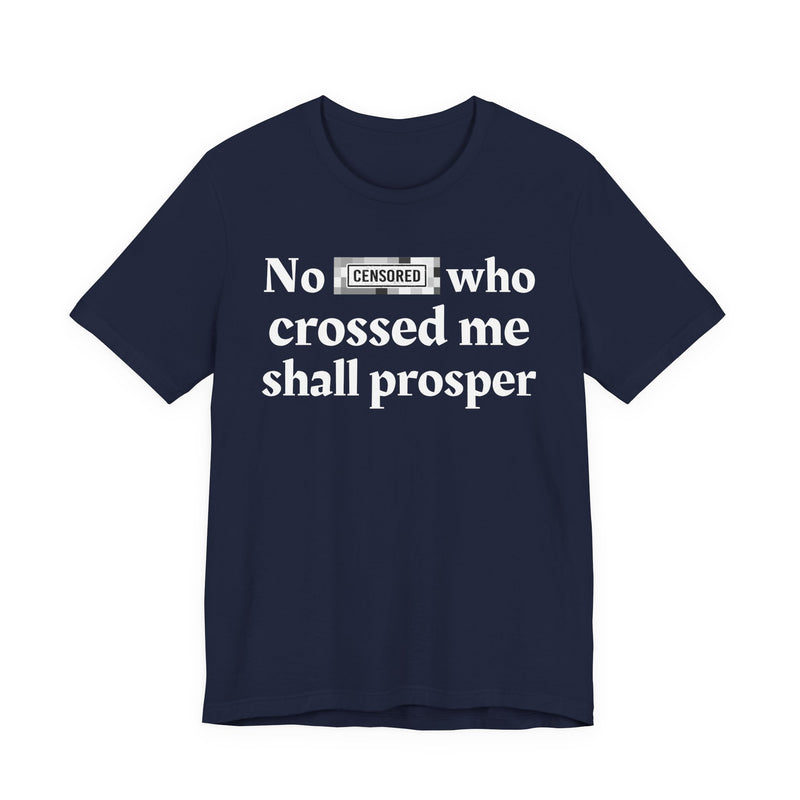 No Bitch Who Crossed Me Shall Prosper — T-Shirt