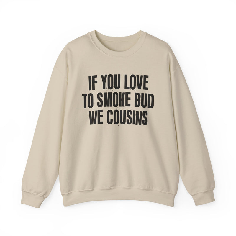 If You Love To Smoke Bud We Cousins — Funny Cannabis Lovers Sweatshirt