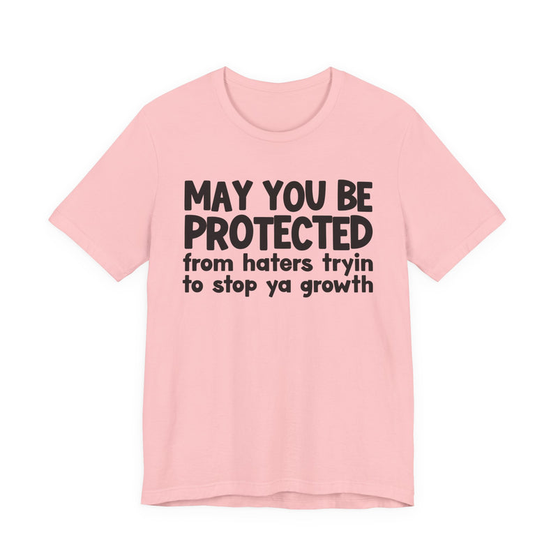 May You Be Protected from Haters Tryin' to Stop Ya Growth - Inspirational Statement T-Shirt
